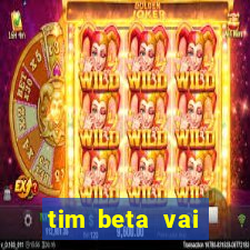 tim beta vai acabar 2024